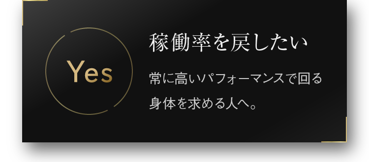 稼働率を戻したい 常に高いパフォーマンスで回る身体を求める人へ。